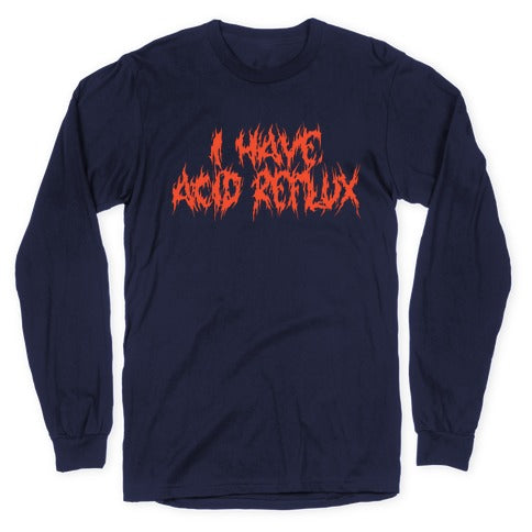 I Have Acid Reflux Metal Band Parody Longsleeve Tee